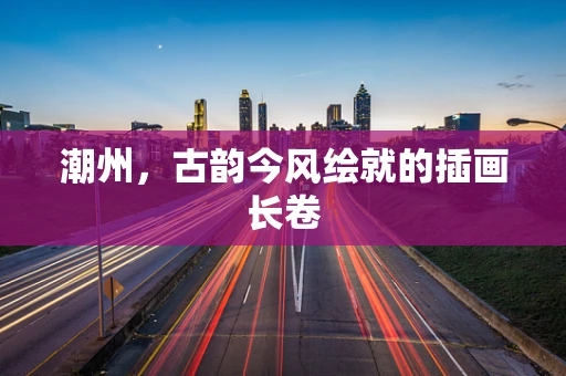 潮州，古韵今风绘就的插画长卷