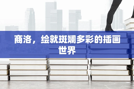 商洛，绘就斑斓多彩的插画世界