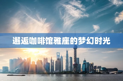 邂逅咖啡馆雅座的梦幻时光