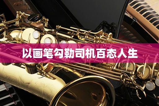 以画笔勾勒司机百态人生