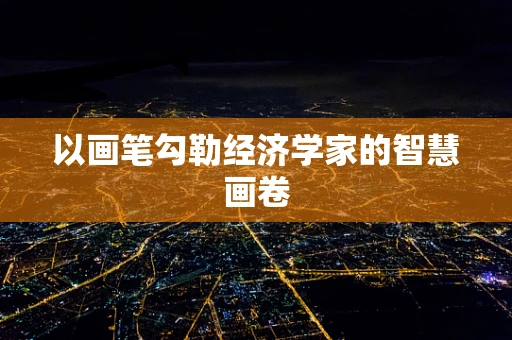以画笔勾勒经济学家的智慧画卷