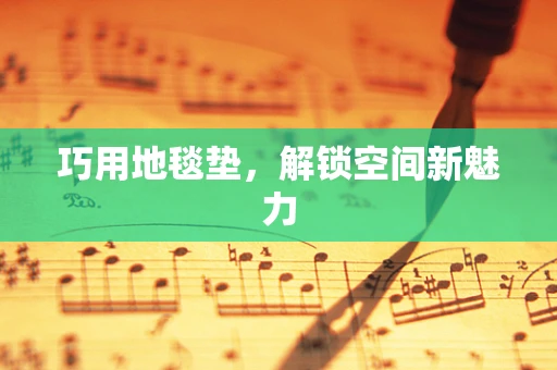 巧用地毯垫，解锁空间新魅力