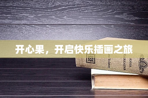开心果，开启快乐插画之旅