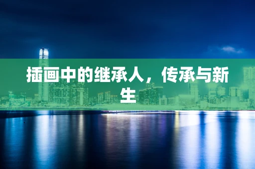 插画中的继承人，传承与新生