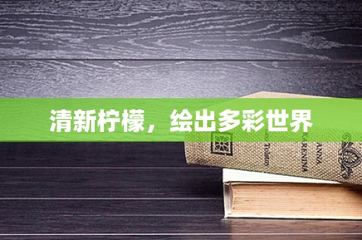 清新柠檬，绘出多彩世界