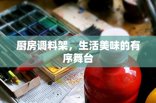 厨房调料架，生活美味的有序舞台