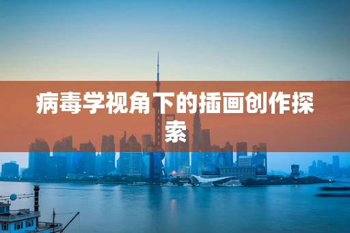 病毒学视角下的插画创作探索