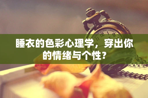 睡衣的色彩心理学，穿出你的情绪与个性？