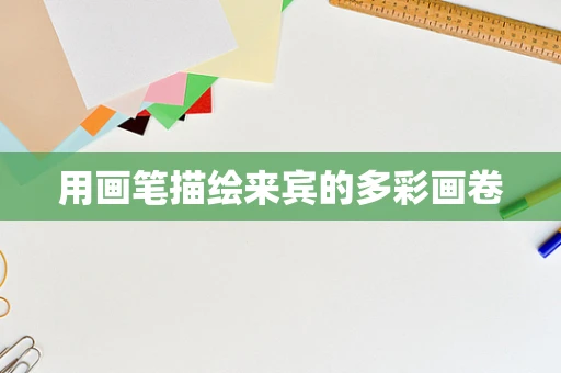 用画笔描绘来宾的多彩画卷