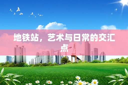地铁站，艺术与日常的交汇点