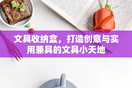 文具收纳盒，打造创意与实用兼具的文具小天地
