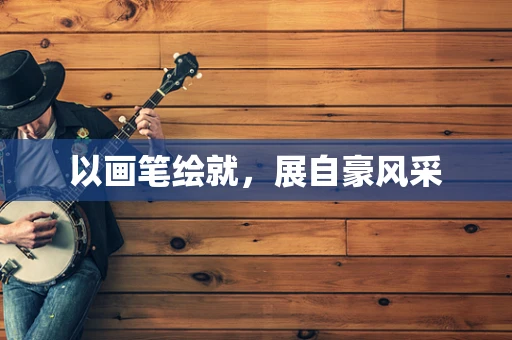 以画笔绘就，展自豪风采