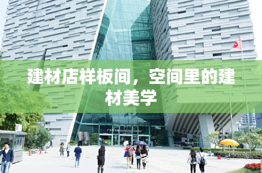 建材店样板间，空间里的建材美学
