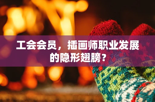 工会会员，插画师职业发展的隐形翅膀？