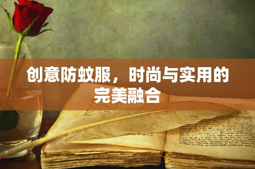 创意防蚊服，时尚与实用的完美融合