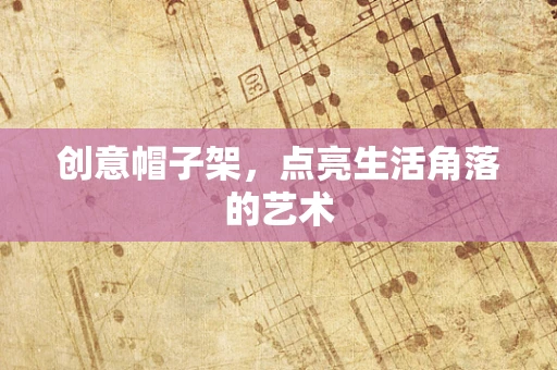 创意帽子架，点亮生活角落的艺术
