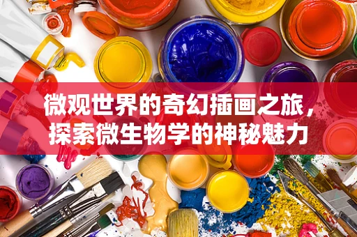 微观世界的奇幻插画之旅，探索微生物学的神秘魅力