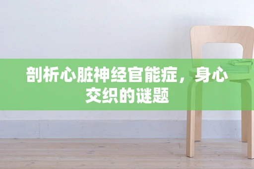 剖析心脏神经官能症，身心交织的谜题