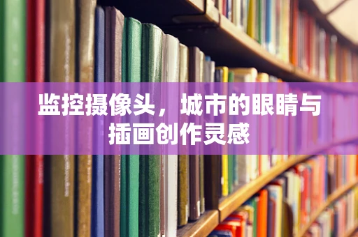 监控摄像头，城市的眼睛与插画创作灵感