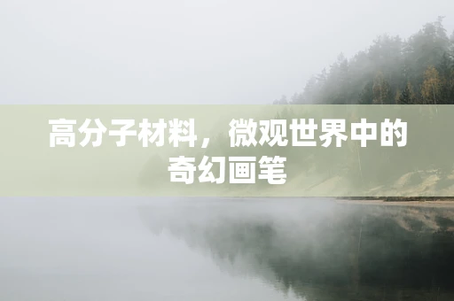 高分子材料，微观世界中的奇幻画笔
