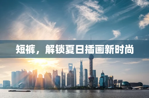 短裤，解锁夏日插画新时尚