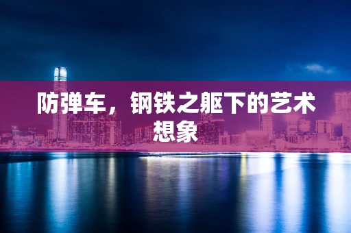 防弹车，钢铁之躯下的艺术想象