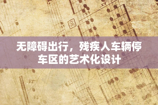 无障碍出行，残疾人车辆停车区的艺术化设计