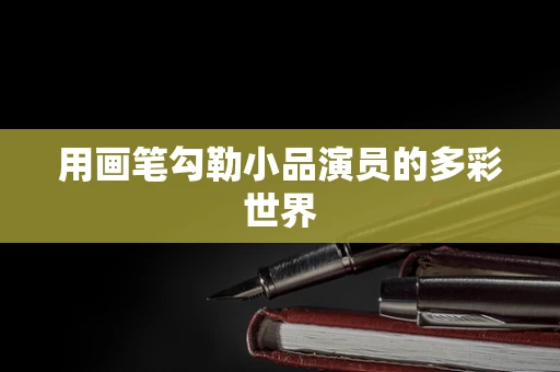 用画笔勾勒小品演员的多彩世界