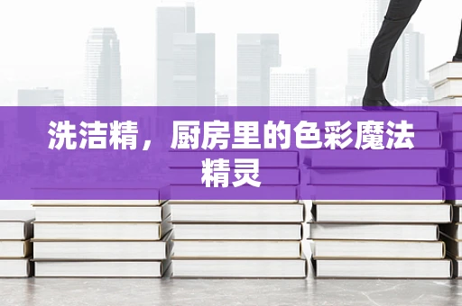 洗洁精，厨房里的色彩魔法精灵