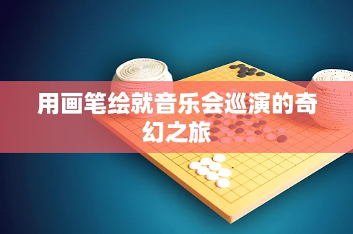用画笔绘就音乐会巡演的奇幻之旅