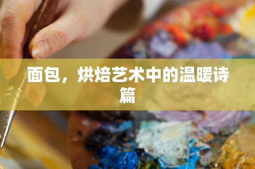 面包，烘焙艺术中的温暖诗篇