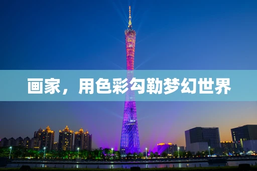 画家，用色彩勾勒梦幻世界