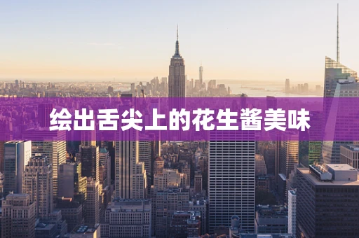 绘出舌尖上的花生酱美味