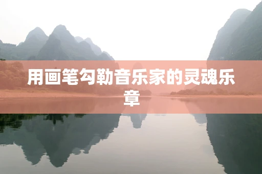 用画笔勾勒音乐家的灵魂乐章