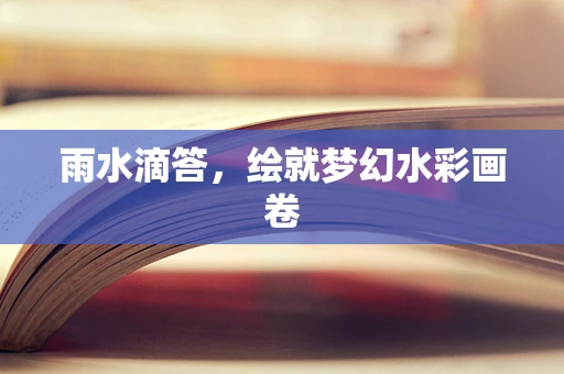雨水滴答，绘就梦幻水彩画卷