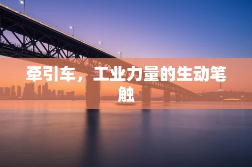 牵引车，工业力量的生动笔触