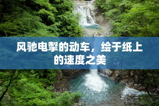 风驰电掣的动车，绘于纸上的速度之美