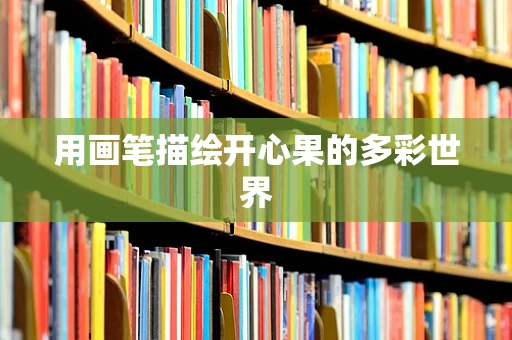用画笔描绘开心果的多彩世界