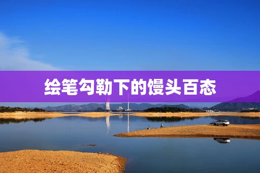 绘笔勾勒下的馒头百态