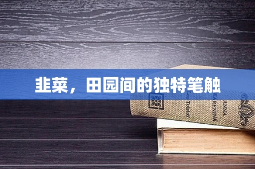 韭菜，田园间的独特笔触