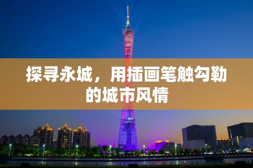 探寻永城，用插画笔触勾勒的城市风情