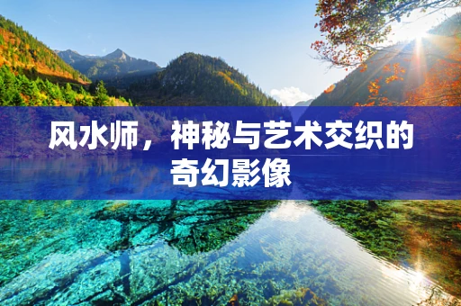 风水师，神秘与艺术交织的奇幻影像