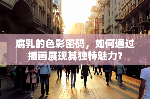 腐乳的色彩密码，如何通过插画展现其独特魅力？