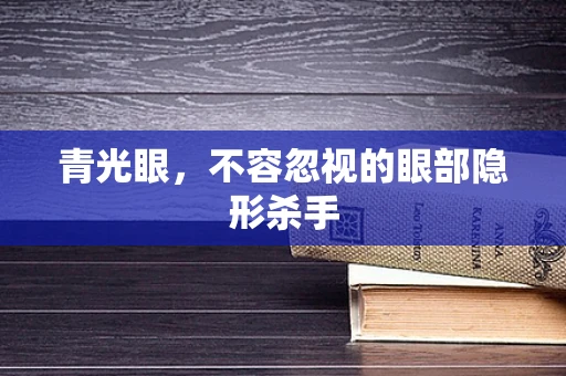 青光眼，不容忽视的眼部隐形杀手