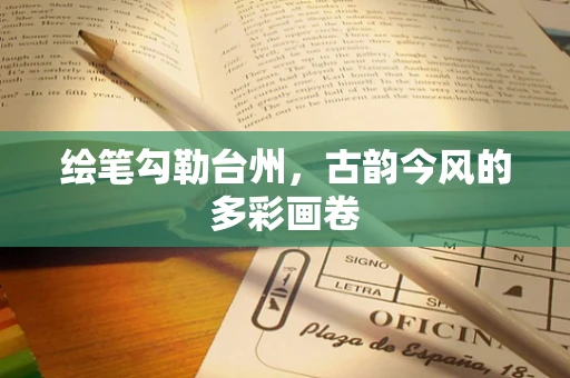 绘笔勾勒台州，古韵今风的多彩画卷