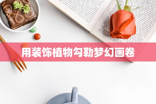 用装饰植物勾勒梦幻画卷
