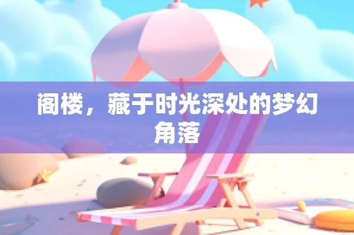 阁楼，藏于时光深处的梦幻角落