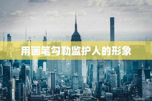 用画笔勾勒监护人的形象