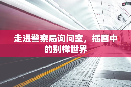 走进警察局询问室，插画中的别样世界