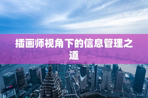 插画师视角下的信息管理之道